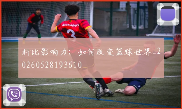 科比影响力：如何改变篮球世界_20260528193610
