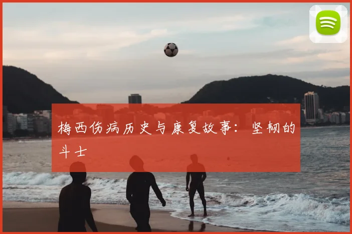 梅西伤病历史与康复故事：坚韧的斗士