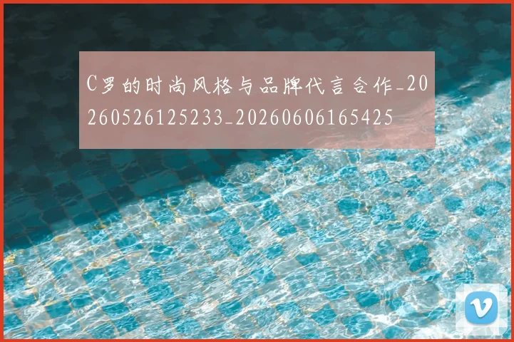 C罗的时尚风格与品牌代言合作_20260526125233_20260606165425