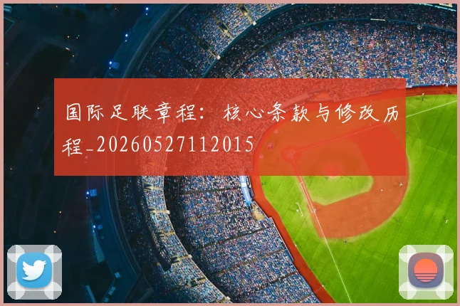 国际足联章程:核心条款与修改历程_20260527112015